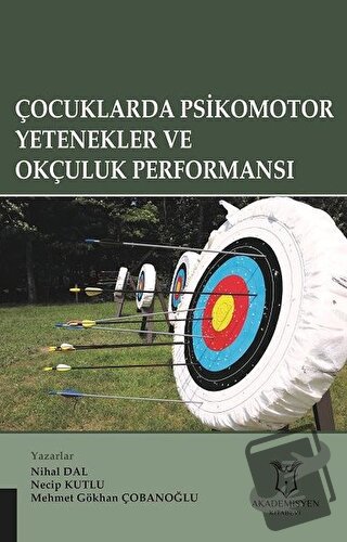 Çocuklarda Psikomotor Yetenekler ve Okçuluk Performansı - Mehmet Gökha