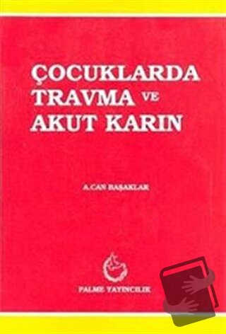 Çocuklarda Travma ve Akut Karın - A. Can Başaklar - Palme Yayıncılık -