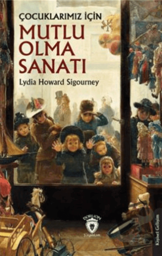 Çocuklarımız İçin Mutlu Olma Sanatı - Lydia Howard Sigourney - Dorlion