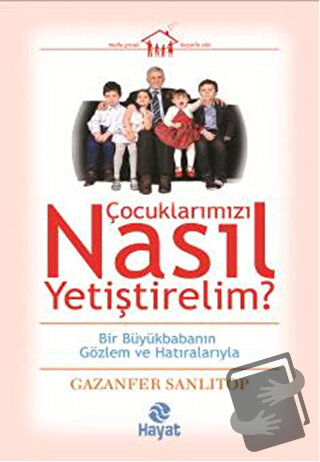 Çocuklarımızı Nasıl Yetiştirelim? - Gazanfer Sanlıtop - Hayat Yayınlar