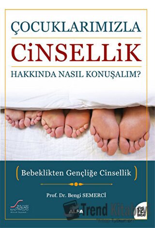 Çocuklarımızla Cinsellik Hakkında Nasıl Konuşmalı? - Bengi Semerci - A