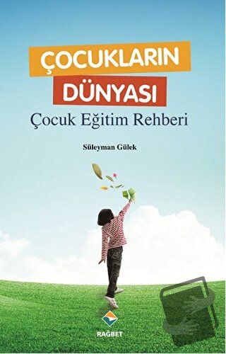 Çocukların Dünyası - Çocuk Eğitim Rehberi - Süleyman Gülek - Rağbet Ya