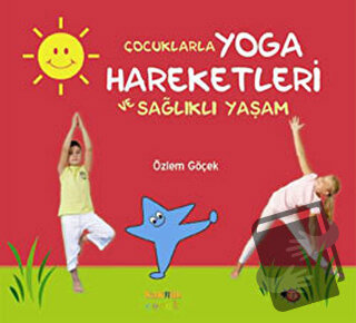 Çocuklarla Yoga Hareketleri ve Sağlıklı Yaşam (Ciltli) - Özlem Göçek -