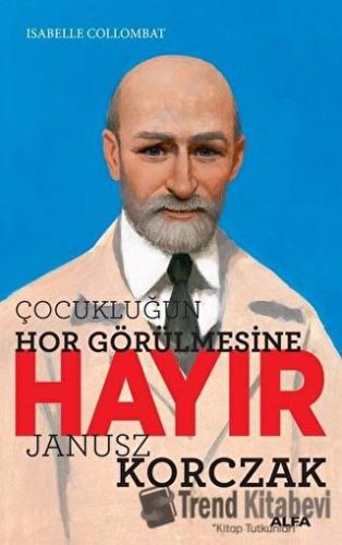 Çocukluğun Hor Görülmesine Hayır - Janusz Korczak - Isabelle Collombat