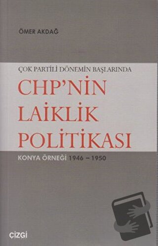 Çok Partili Dönemin Başlarında CHP’nin Laiklik Politikası - Ömer Akdağ