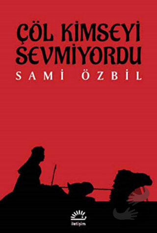 Çöl Kimseyi Sevmiyordu - Sami Özbil - İletişim Yayınevi - Fiyatı - Yor