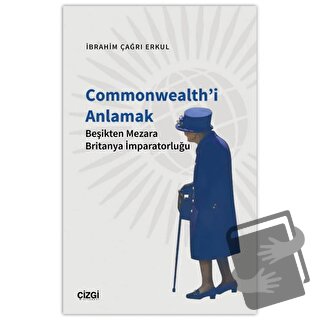 Commonwealth'i Anlamak - İbrahim Çağrı Erkul - Çizgi Kitabevi Yayınlar