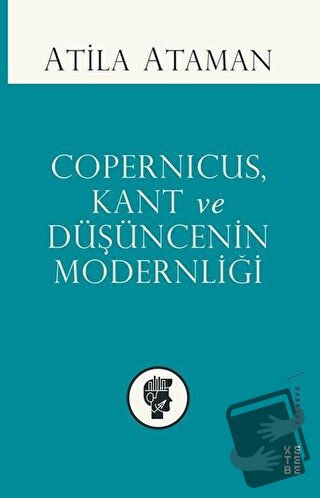 Copernicus Kant ve Düşüncenin Modernliği - Atila Ataman - Ketebe Yayın