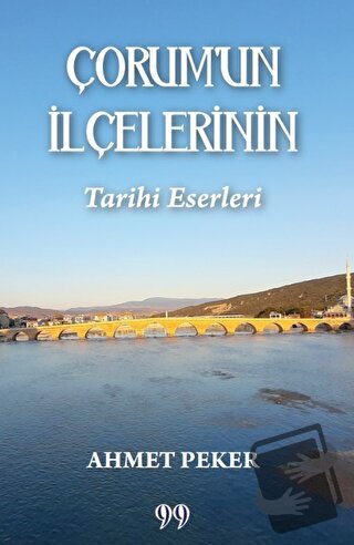 Çorum’un İlçelerinin Tarihi Eserleri - Ahmet Peker - Doksan Dokuz Yayı