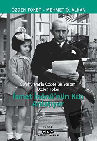 Cumhuriyet’le Özdeş Bir Yaşam: Özden Toker - İsmet İnönü’nün Kızı Anla