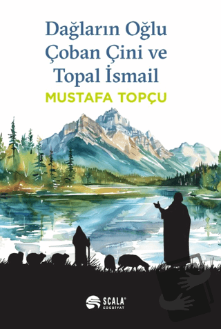 Dağların Oğlu Çoban Çini ve Topal İsmail - Mustafa Topçu - Scala Yayın