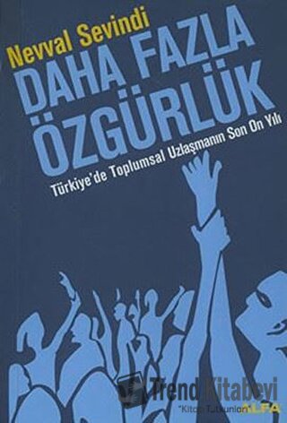 Daha Fazla Özgürlük Türkiye’de Toplumsal Uzlaşmanın Son On Yılı - Nevv