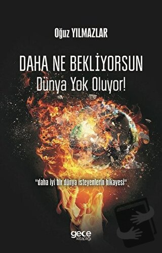 Daha Ne Bekliyorsun Dünya Yok Oluyor! - Oğuz Yılmazlar - Gece Kitaplığ