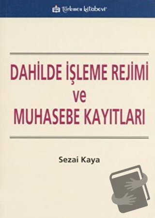 Dahilde İşleme Rejimi ve Muhasebe Kayıtları - Sezai Kaya - Türkmen Kit