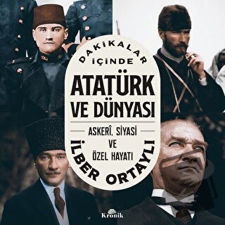 Dakikalar İçinde Atatürk ve Dünyası - İlber Ortaylı - Kronik Kitap - F