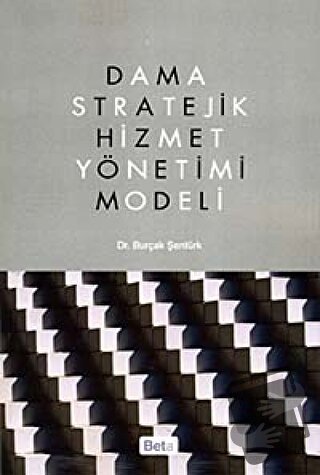 Dama Stratejik Hizmet Yönetimi Modeli - Burçak Şentürk - Beta Yayınevi