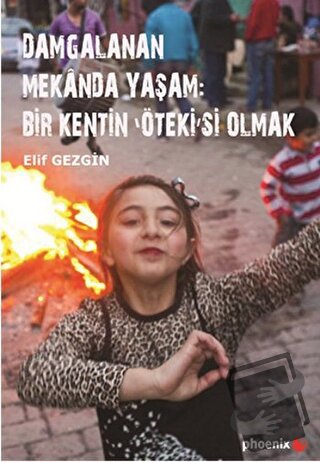 Damgalanan Mekanda Yaşam: Bir Kentin 'Öteki'si Olmak - Elif Gezgin - P