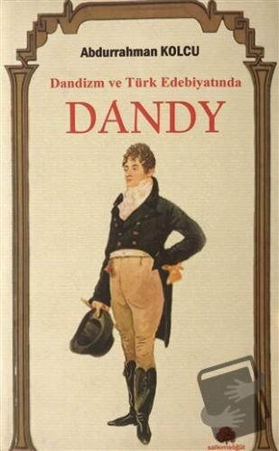 Dandizm ve Türk Edebiyatında Dandy - Abdurrahman Kolcu - Salkımsöğüt Y