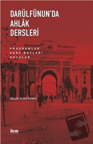 Darülfünun’da Ahlak Dersleri - Melek Yıldız Güneş - İlem Yayınları - F