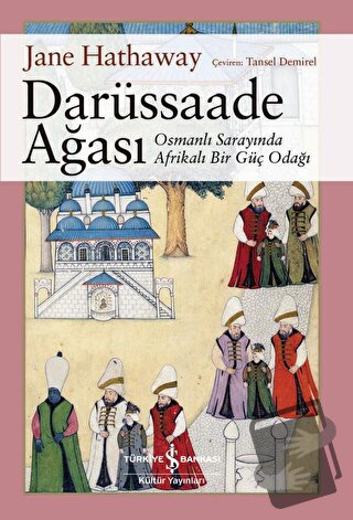 Darüssaade Ağası - Osmanlı Sarayında Afrikalı Bir Güç Odağı - Jane Hat