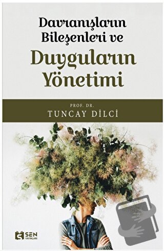 Davranışların Bileşeni ve Duyguların Yönetimi - Tuncay Dilci - Sen Yay