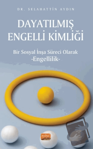 Dayatılmış Engelli Kimliği - Bir Sosyal İnşa Süreci Olarak Engellilik 