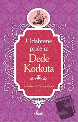 Dede Korkut - Boşnakça Seçme Hikayeler - Demet Küçük - Profil Kitap - 