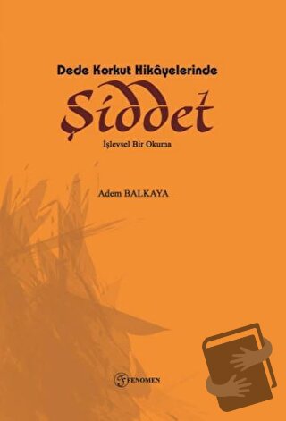 Dede Korkut Hikayelerinde Şiddet - Adem Balkaya - Fenomen Yayıncılık -