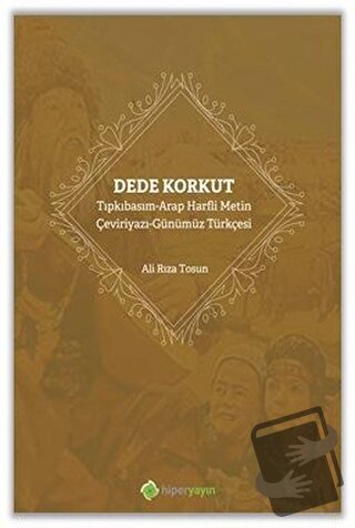 Dede Korkut: Tıpkıbasım - Arap Harfli Metin - Çeviriyazı - Günümüz Tür