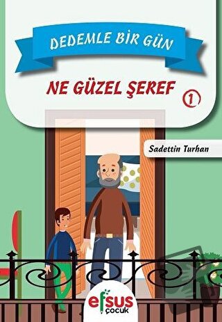 Dedemle Bir Gün 1 - Ne Güzel Şeref - Sadettin Turhan - Efsus Yayınları