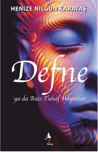 Defne ya da Bazı Tuhaf Hayatlar - Henize Nilgün Karataş - A7 Kitap - F