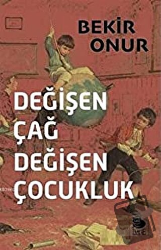 Değişen Çağ Değişen Çocukluk - Bekir Onur - İmge Kitabevi Yayınları - 