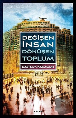 Değişen İnsan Dönüşen Toplum - Bayram Karaçor - Beyan Yayınları - Fiya