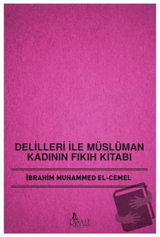 Delilleri ile Müslüman Kadının Fıkıh Kitabı - İbrahim Muhammed El-Ceme