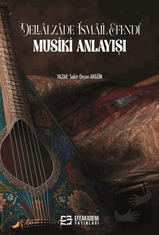 Dellalzade İsmail Efendi'nin Musiki Anlayışı - Şakir Orçun Akgün - Efe