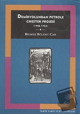 Demiryolundan Petrole Chester Projesi (1908-1923) - Bilmez Bülent Can 