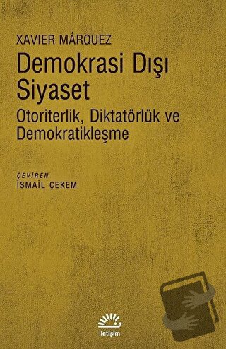 Demokrasi Dışı Siyaset - Xavier Marquez - İletişim Yayınevi - Fiyatı -