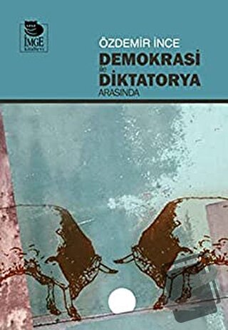 Demokrasi ile Diktatorya Arasında - Özdemir İnce - İmge Kitabevi Yayın