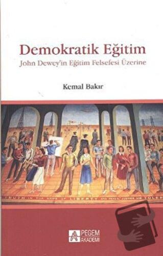 Demokratik Eğitim - John Dewey’in Eğitim Felsefesi Üzerine - Kemal Bak