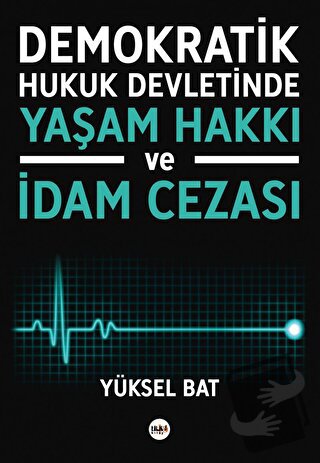 Demokratik Hukuk Devletinde Yaşam Hakkı ve İdam Cezası - Yüksel Bat - 