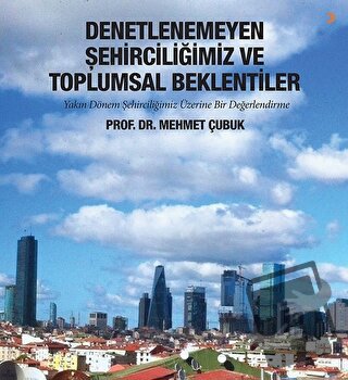 Denetlenemeyen Şehirciliğimiz ve Toplumsal Beklentiler - Mehmet Çubuk 