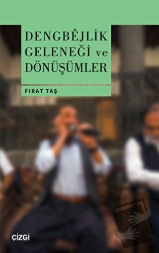 Dengbejlik Geleneği ve Dönüşümler (Ciltli) - Fırat Taş - Çizgi Kitabev