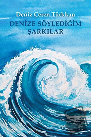 Denize Söylediğim Şarkılar - Deniz Ceren Türkkan - İthaki Yayınları - 