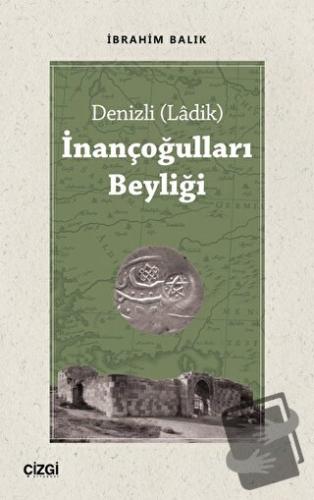 Denizli (Ladik) İnançoğulları Beyliği - İbrahim Balık - Çizgi Kitabevi