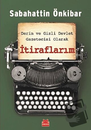 Derin ve Gizli Devlet Gazetecisi Olarak İtiraflarım - Sabahattin Önkib