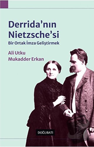 Derrida'nın Nietzsche'si: Bir Ortak İmza Geliştirmek - Ali Utku - Doğu