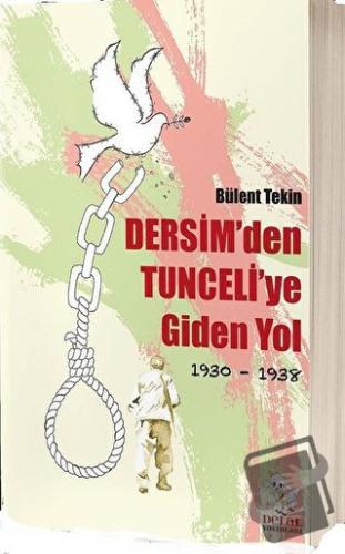 Dersim'den Tunceli'ye Giden Yol 1930-1938 - Bülent Tekin - Delal Yayın