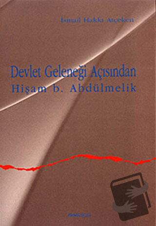 Devlet Geleneği Açısından Hişam b. Abdülmelik - İsmail Hakkı Atçeken -