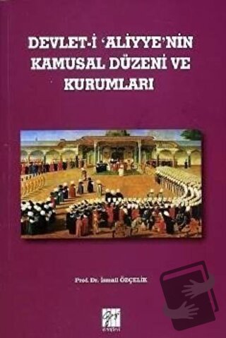 Devlet-i Aliyye'nin Kamusal Düzeni ve Kurumları - İsmail Özçelik - Gaz