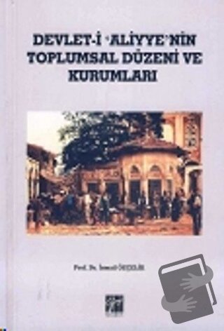 Devlet-i Aliyye'nin Toplumsal Düzeni ve Kurumları - İsmail Özçelik - G